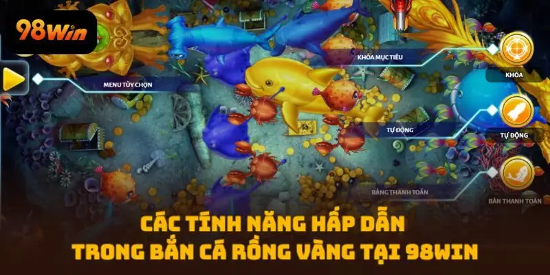 Các tính năng hấp dẫn trong Bắn Cá Rồng Vàng tại 98WIN