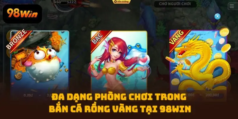 Đa dạng phòng chơi trong Bắn Cá Rồng Vàng tại 98WIN