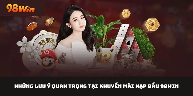 Những lưu ý chính để đăng ký tham gia và nhận thưởng ưu đãi nạp đầu