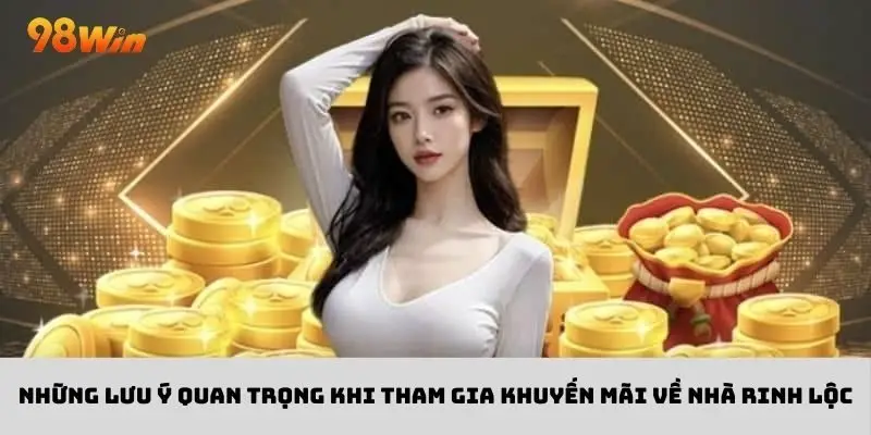 Ghi nhớ các điểm chú ý để nhận thưởng khuyến mãi về nhà rinh lộc thành công