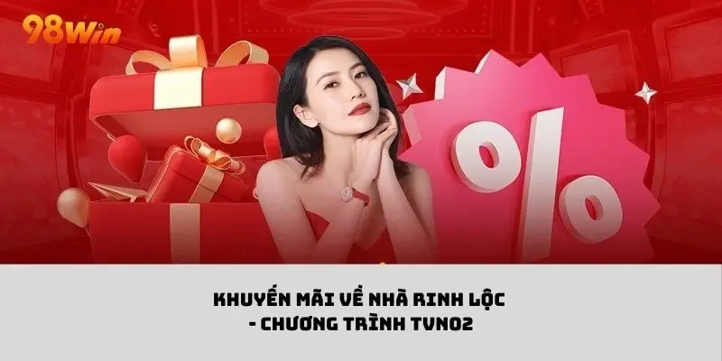 TVN01 - Chương trình khuyến mãi về nhà rinh lộc cho thành viên 98win cũ