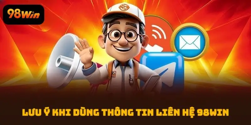Lưu ý khi dùng thông tin liên hệ 98WIN